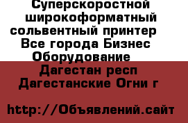 Суперскоростной широкоформатный сольвентный принтер! - Все города Бизнес » Оборудование   . Дагестан респ.,Дагестанские Огни г.